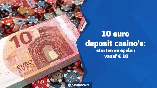 10 euro deposit casino’s: storten en spelen vanaf € 10