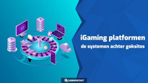 iGaming platformen: de systemen achter goksites